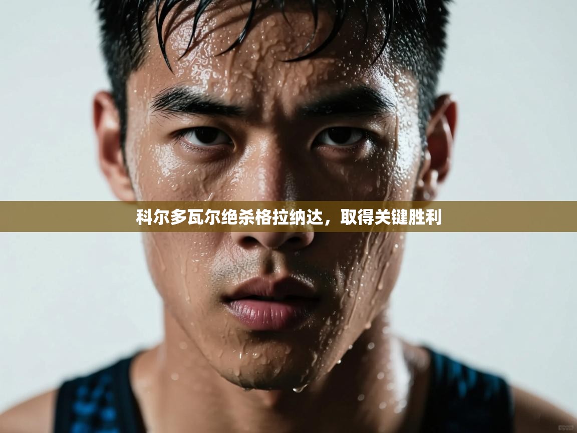 科尔多瓦尔绝杀格拉纳达，取得关键胜利